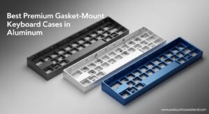 Best Premium Gasket-Mount Keyboard Cases in Aluminum