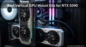 Best Vertical GPU Mount Kits for RTX 5090