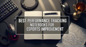 Best Performance Tracking Notebooks for Esports Improvement