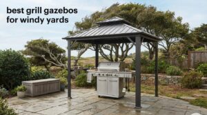best grill gazebos for windy yards