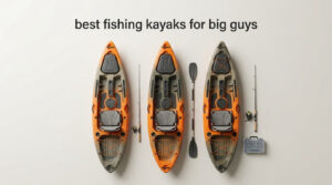 best fishing kayaks for big guys