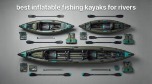 best inflatable fishing kayaks for rivers
